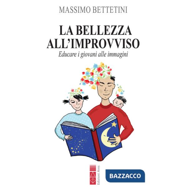 Bellezza all'improvviso. Educare i giovani alle immagini (La)