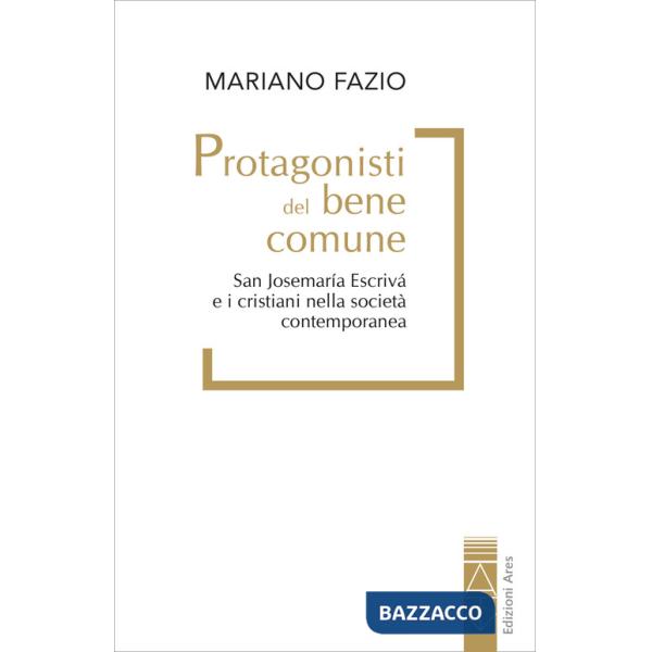 Protagonisti del bene comune. San Josemaría Escrivá e i cristiani nella società contemporanea
