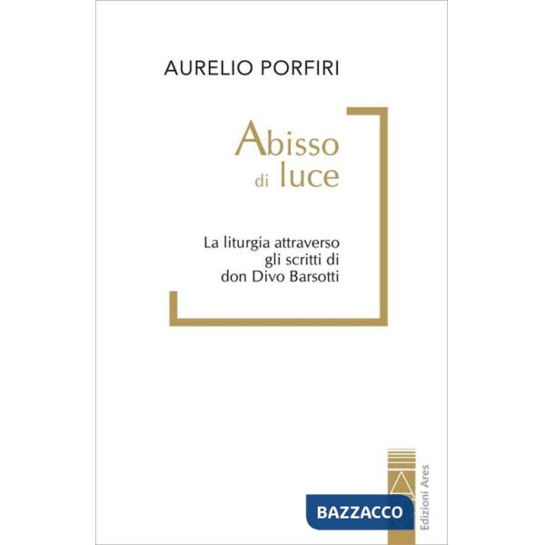 Abisso di luce. La liturgia attraverso gli scritti di don Divo Barsotti