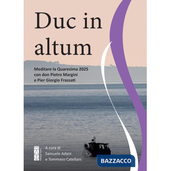 Duc in altum. Meditare la Quaresima 2025 con don Pietro Margini e Pier Giorgio Frassati