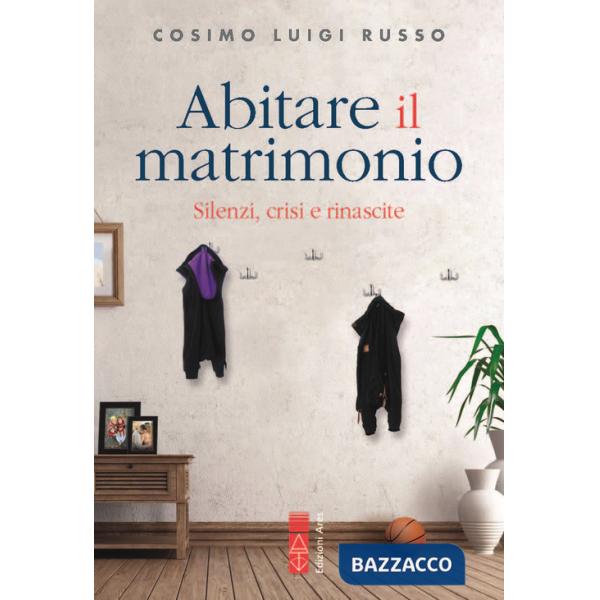 Abitare il matrimonio. Silenzi, crisi e rinascite