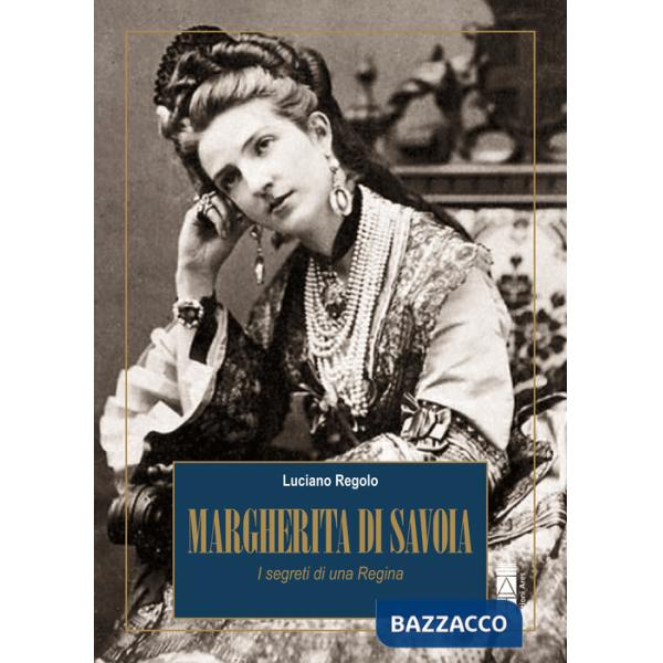 Margherita di Savoia. I segreti di una Regina