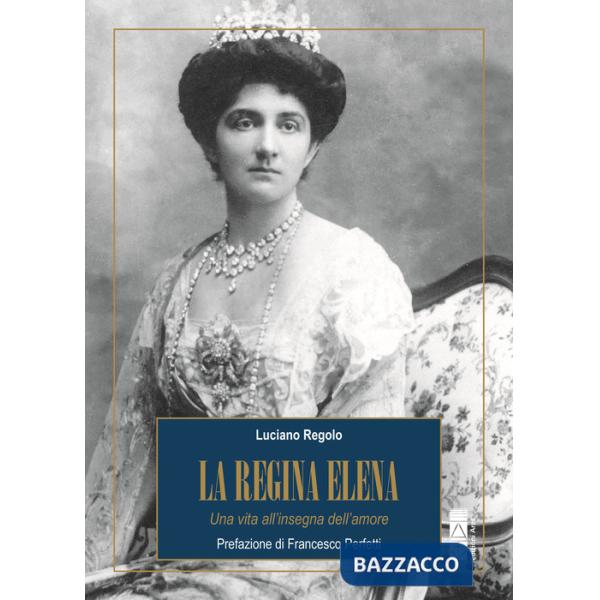 Regina Elena. Una vita all'insegna dell'amore (La)