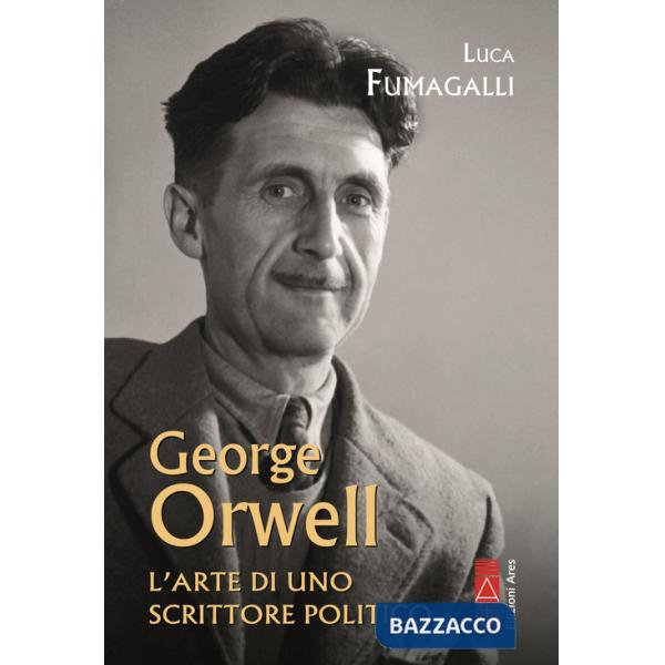George Orwell. L'arte di uno scrittore politico