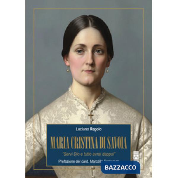 Maria Cristina di Savoia. «Servi Dio e tutto avrai dappoi»