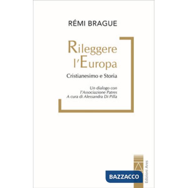 Rileggere l'Europa. Cristianesimo e Storia. Un dialogo con l'associazione Patres