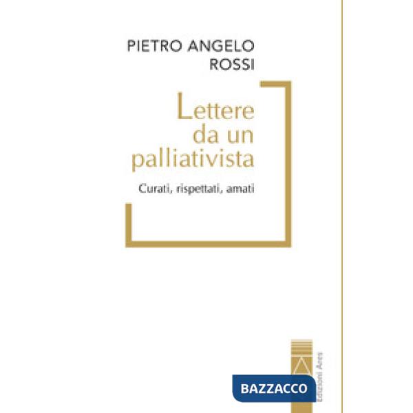 Lettere da un palliativista. Curati, rispettati, amati