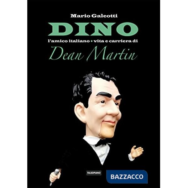 Dino l'amico italiano. Vita e carriera di Dean Martin