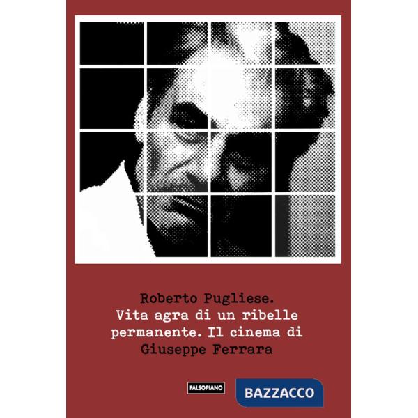 Vita agra di un ribelle permanente. Il cinema di Giuseppe Ferrara
