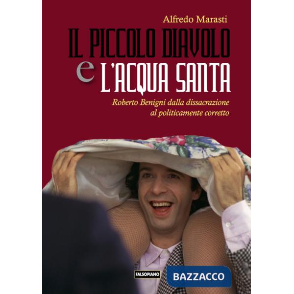 Piccolo diavolo e l'acqua santa. Roberto Benigni dalla dissacrazione al politicamente corretto (Il)