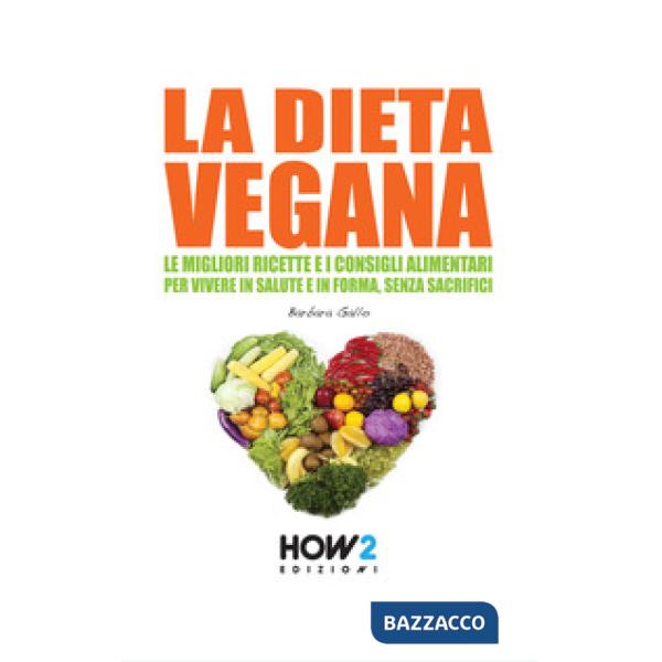 Dieta vegana. Le migliori ricette e i consigli alimentari per vivere in salute e