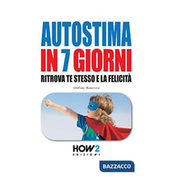 Autostima in 7 giorni. Ritrova te stesso e la felicità