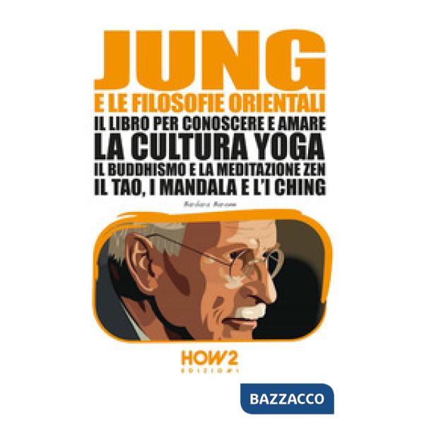Jung e le filosofie orientali. Il libro per conoscere e amare la cultura yoga, il buddhismo e la meditazione zen, il Tao, i mand