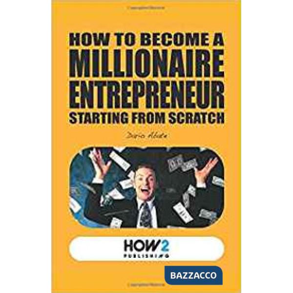 How to become a millionaire entrepreneur starting from scratch