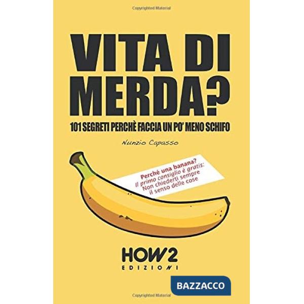 Vita di merda? 101 segreti perché faccia un po' meno schifo
