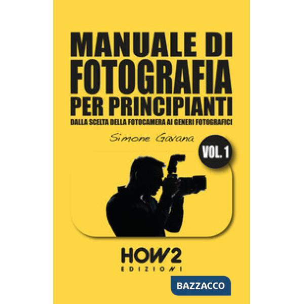 Manuale di fotografia per principianti. Dalla scelta della fotocamera ai generi 