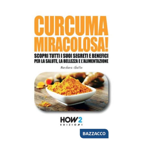 Curcuma miracolosa! Scopri tutti i suoi segreti e benefici per la salute, la bel