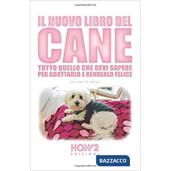 Nuovo libro del cane. Tutto quello che devi sapere per adottarlo e renderlo feli