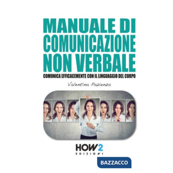 Manuale di comunicazione non verbale. Comunica efficacemente con il linguaggio del corpo