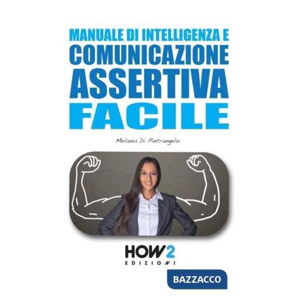 Manuale di intelligenza e comunicazione assertiva facile