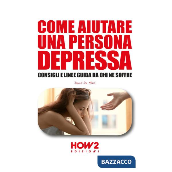 Come aiutare una persona depressa. Consigli e linee guida da chi ne soffre