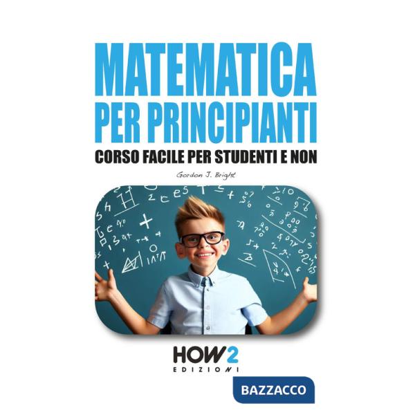 Matematica per principianti. Corso facile per studenti e non