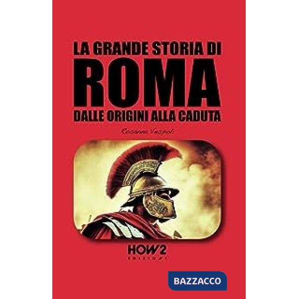 Grande storia di Roma. Dalle origini alla caduta (La)