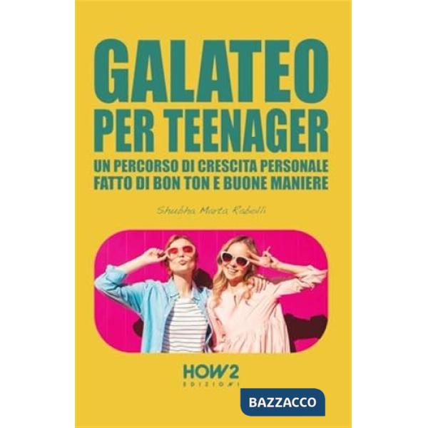 Galateo per teenager. Un percorso di crescita personale, fatto di bon ton e buone maniere