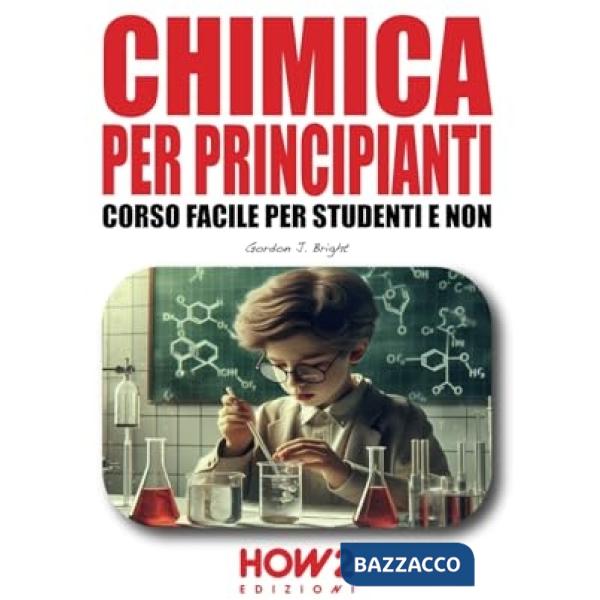 Chimica per principianti. Corso facile per studenti e non
