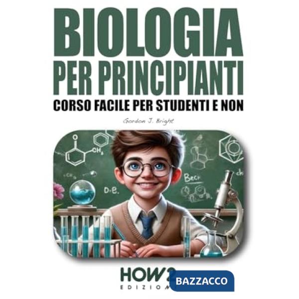 Biologia per principianti. Corso facile per studenti e non