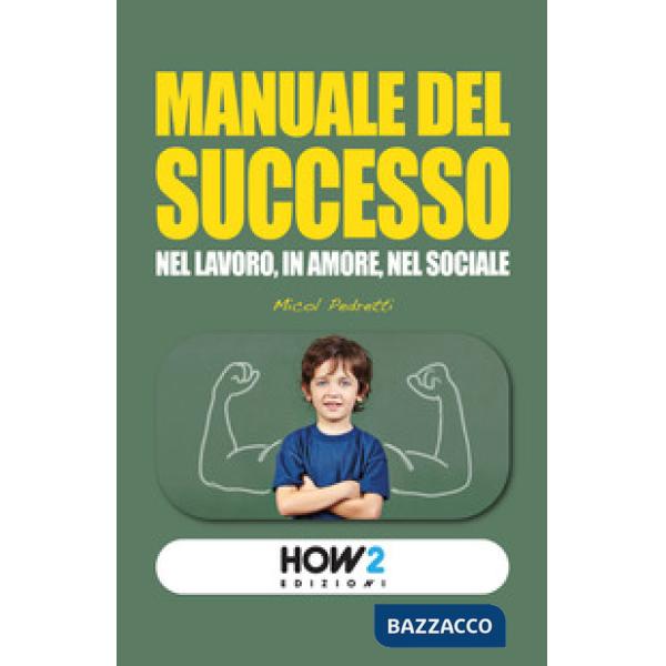 Manuale del successo. Nel lavoro, in amore, nel sociale