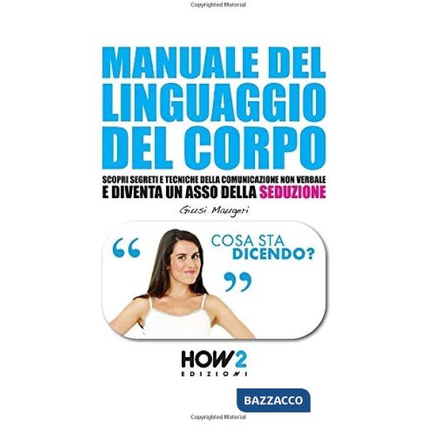Manuale del linguaggio del corpo. Scopri segreti e tecniche della comunicazione 