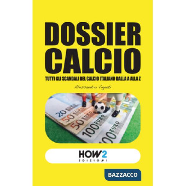 Dossier calcio. Tutti gli scandali del calcio italiano dalla A alla Z