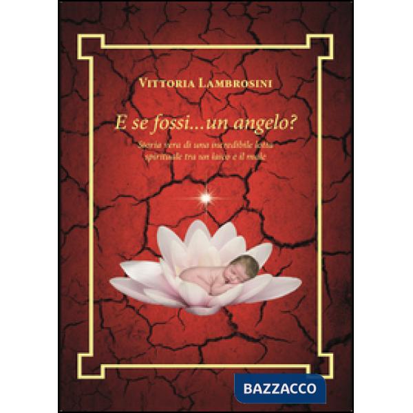 E se fossi... un angelo? Storia vera di una incredibile lotta spirituale tra un 