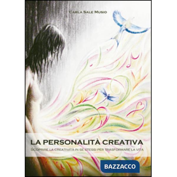 Personalità creativa. Scoprire la creatività in se stessi per trasformare la vit