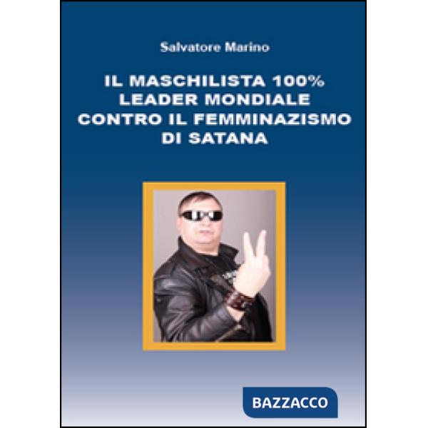 Maschilista 100% leader mondiale contro il femminazismo di Satana (Il)