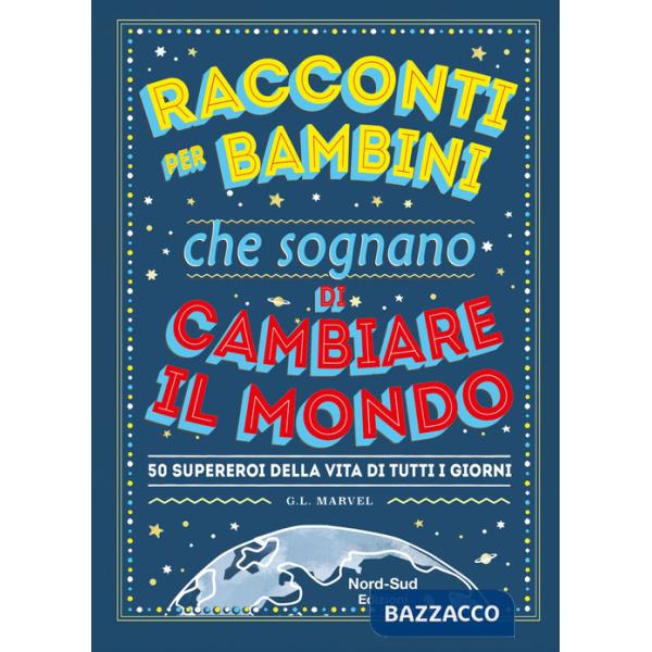 Racconti per bambini che sognano di cambiare il mondo. 50 supereroi della vita di tutti i giorni