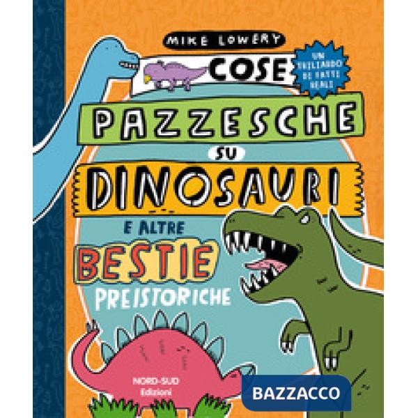 Cose pazzesche su dinosauri e altre bestie preistoriche