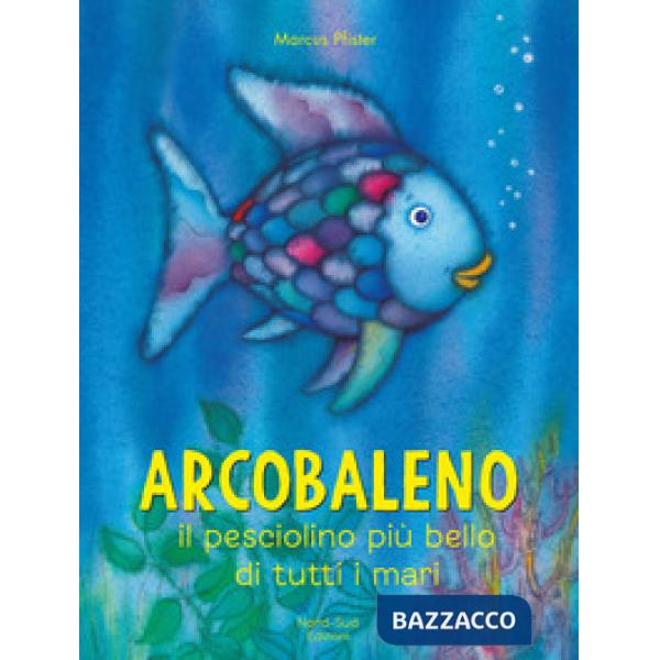 Arcobaleno, il pesciolino più bello di tutti i mari. Ediz. a colori