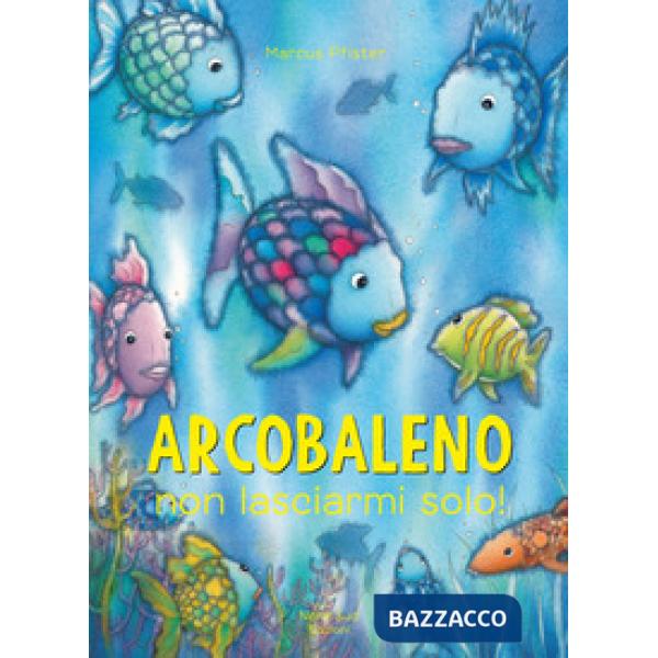 Arcobaleno non lasciarmi solo. Ediz. a colori