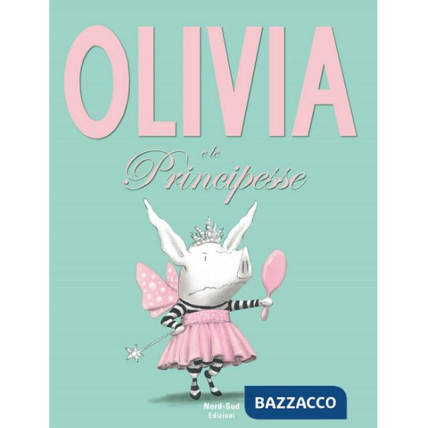 Olivia e le principesse. Ediz. a colori