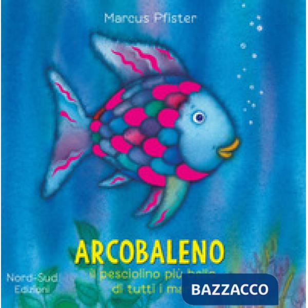 Arcobaleno, il pesciolino più bello di tutti i mari. Ediz. a colori