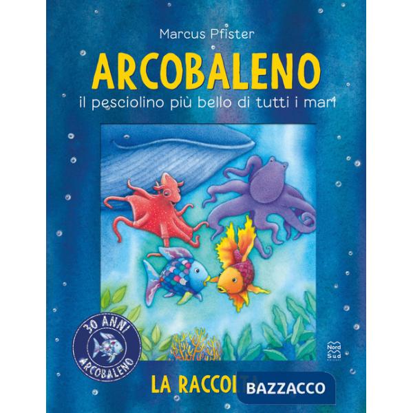 Arcobaleno. Il pesciolino più bello di tutti i mari. Libro bagno. Ediz. a colori