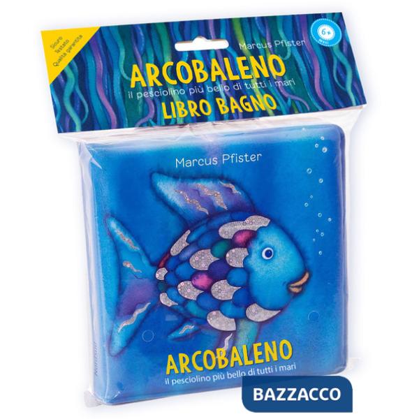 Arcobaleno. Il pesciolino più bello di tutti i mari. Libro bagno. Ediz. a colori