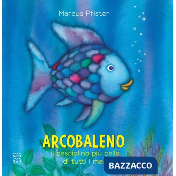 Arcobaleno, il pesciolino più bello di tutti i mari. Ediz. a colori