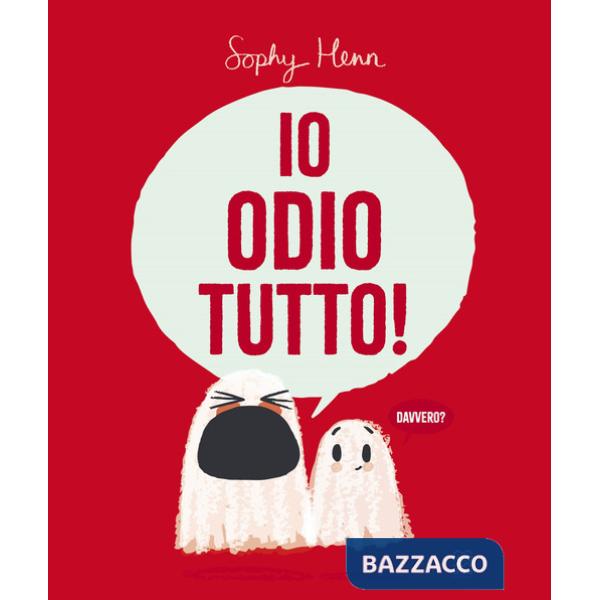 Io odio tutto! Ediz. illustrata
