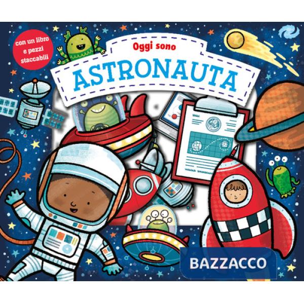 Oggi sono astronauta. Ediz. a colori