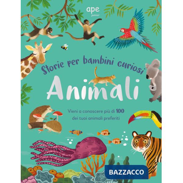 Animali. Storie per bambini curiosi. Vieni a conoscere più di 100 dei tuoi animali preferiti. Ediz. a colori