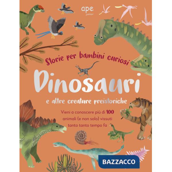Dinosauri e altre creature preistoriche. Storie per bambini curiosi. Vieni a conoscere più di 100 animali vissuti tanto tempo fa