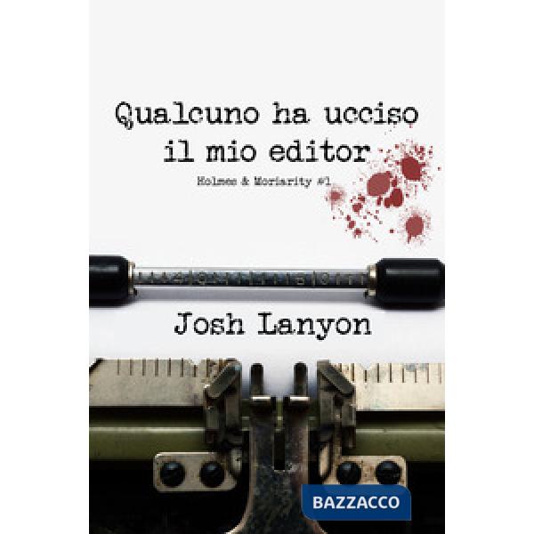Qualcuno ha ucciso il mio editor. Holmes & Moriarity. Vol. 1